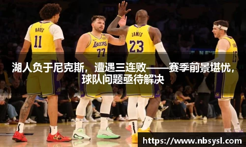 湖人负于尼克斯，遭遇三连败——赛季前景堪忧，球队问题亟待解决