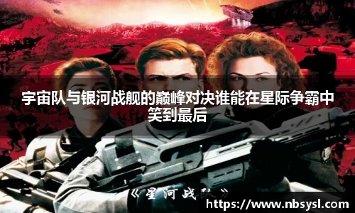 宇宙队与银河战舰的巅峰对决谁能在星际争霸中笑到最后