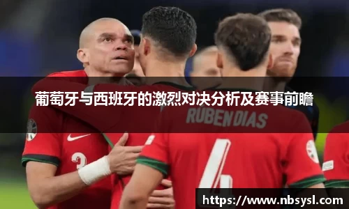 葡萄牙与西班牙的激烈对决分析及赛事前瞻