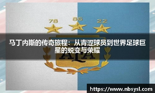 马丁内斯的传奇旅程：从青涩球员到世界足球巨星的蜕变与荣耀