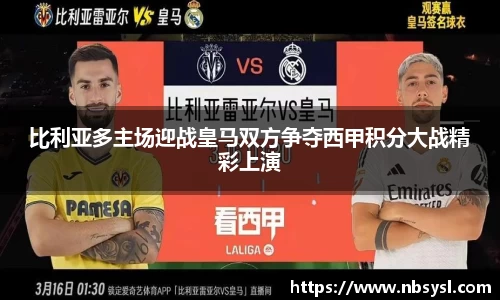 比利亚多主场迎战皇马双方争夺西甲积分大战精彩上演